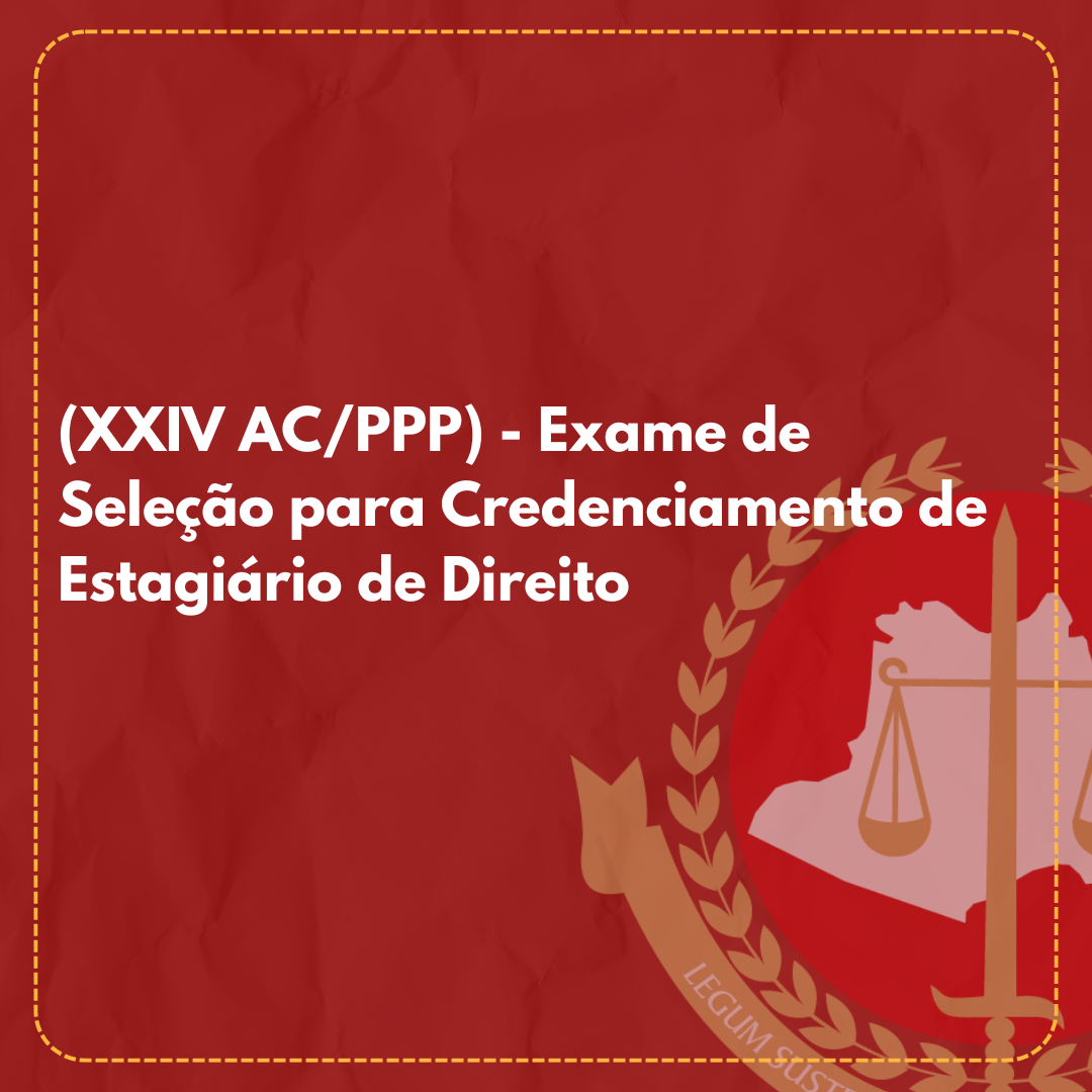 (XXIV AC/PPP) - Exame de Seleção para Credenciamento de Estagiário de Direito. Edital n.° 001/2023/PGJ (FINALIZADO)