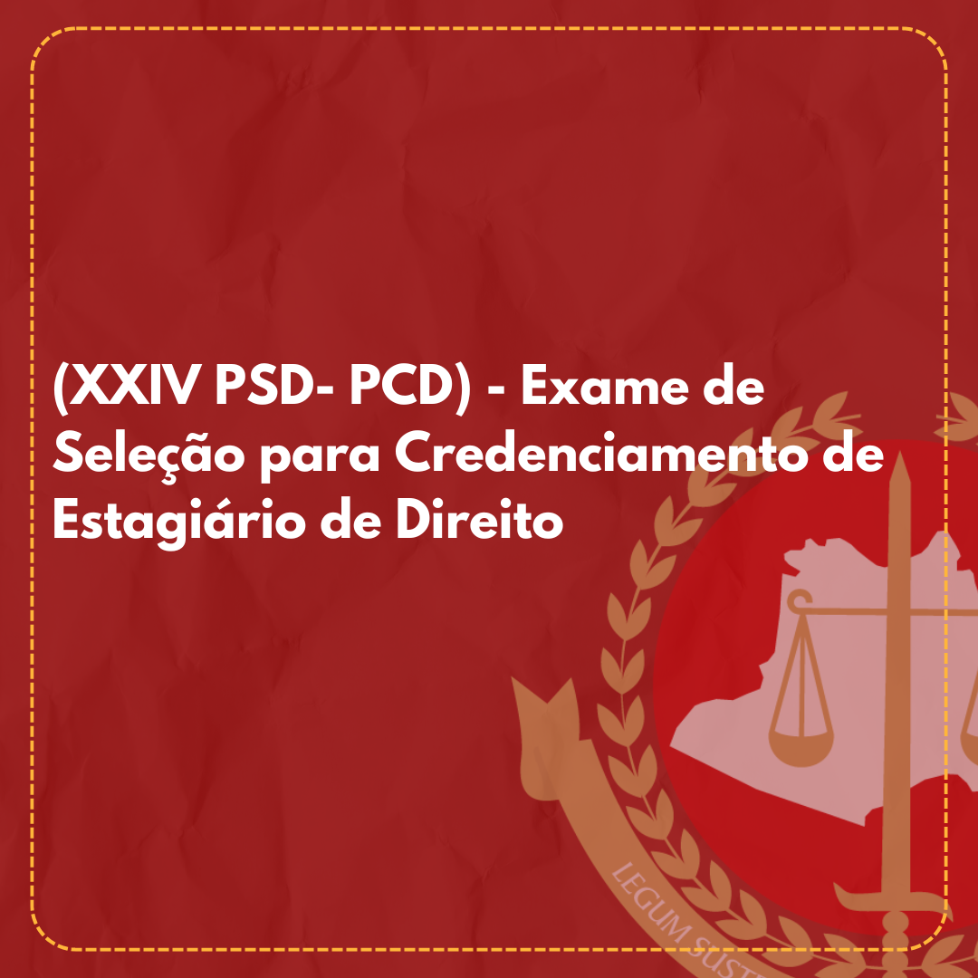 (XXIV PSD- PCD) - Exame de Seleção para Credenciamento de Estagiário de Direito. Edital n.° 001/2023/PGJ (FINALIZADO)